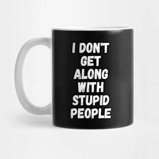 I Don't Get Along With Stupid People Mug